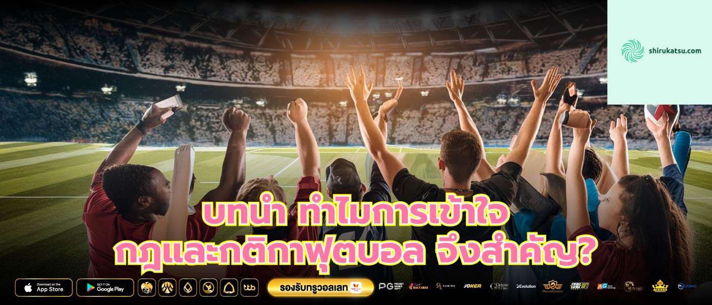 บทนำ ทำไมการเข้าใจ กฎและกติกาฟุตบอล จึงสำคัญ?
